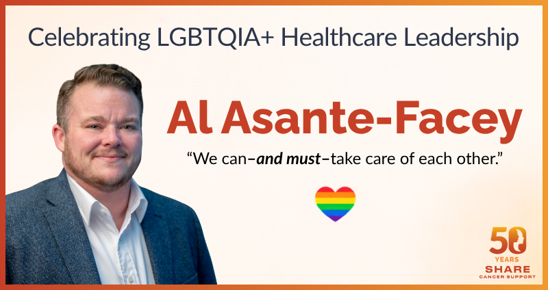 Promotional graphic featuring Al Asante-Facey with the text, “Celebrating LGBTQIA+ Healthcare Leadership” and “We can—and must—take care of each other,” alongside a rainbow heart and SHARE Cancer Support’s 50th anniversary logo.