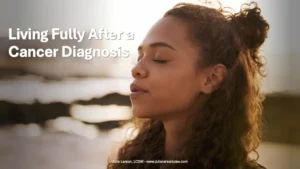 Living Fully After a Cancer Diagnosis 2026